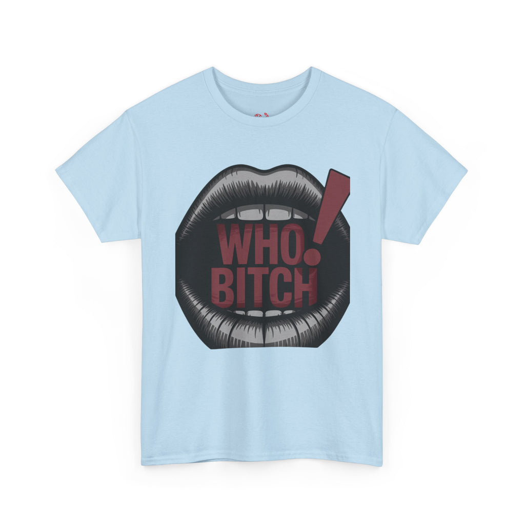 Who Bitch! Tee